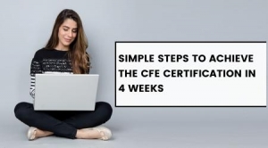 Simple Steps to Achieve the CFE Certification in 4 weeks